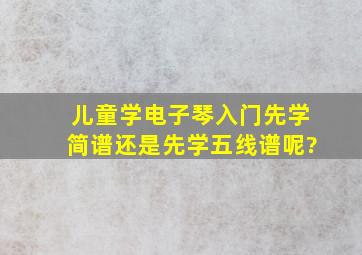 儿童学电子琴入门先学简谱还是先学五线谱呢?