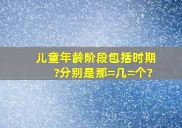 儿童年龄阶段包括时期?分别是那=几=个?