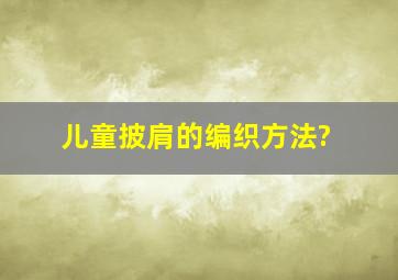 儿童披肩的编织方法?