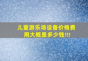 儿童游乐场设备价格费用大概是多少钱!!!