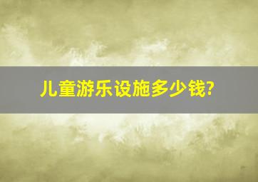 儿童游乐设施多少钱?