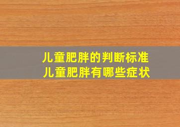 儿童肥胖的判断标准 儿童肥胖有哪些症状