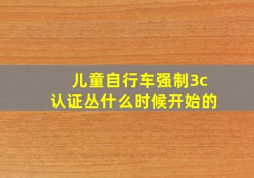 儿童自行车强制3c认证丛什么时候开始的