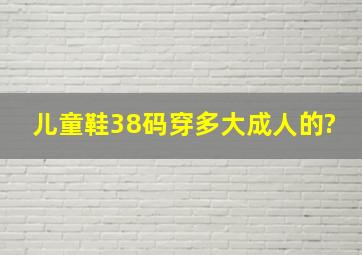 儿童鞋38码穿多大成人的?