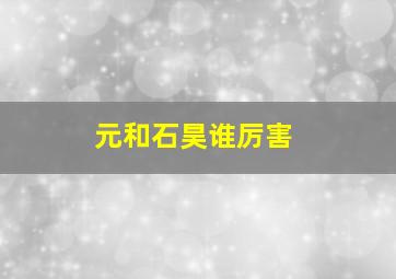 元和石昊谁厉害