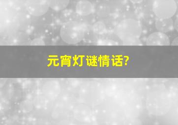 元宵灯谜情话?