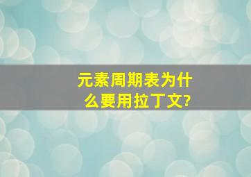 元素周期表为什么要用拉丁文?