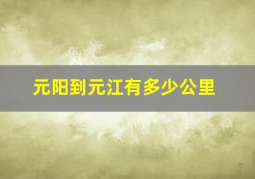 元阳到元江有多少公里