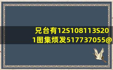 兄台有12S1081、13S201图集,烦发517737055@qq.com