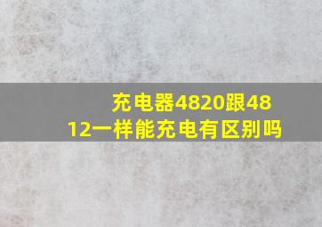 充电器4820跟4812一样能充电有区别吗