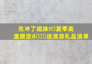 先冲了姐妹‼️夏季高温限定🍃送清凉礼品清单