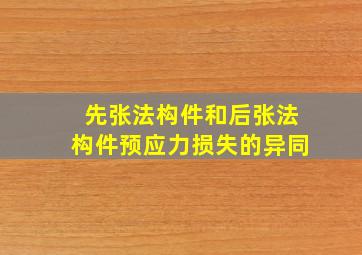 先张法构件和后张法构件预应力损失的异同