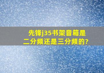 先锋j35书架音箱是二分频还是三分频的?