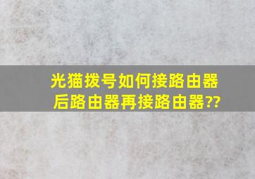 光猫拨号如何接路由器后。路由器再接路由器??