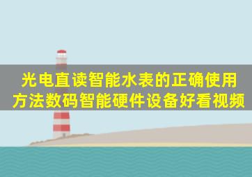 光电直读智能水表的正确使用方法,数码,智能硬件设备,好看视频