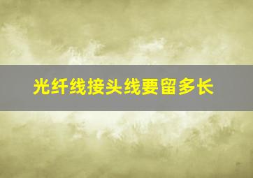 光纤线接头线要留多长