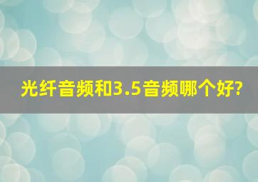 光纤音频和3.5音频哪个好?