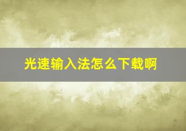 光速输入法怎么下载啊