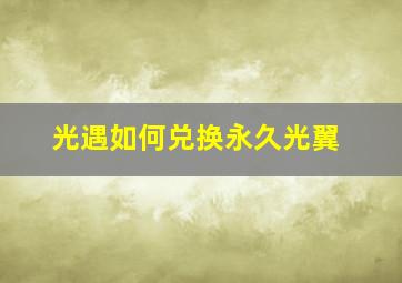 光遇如何兑换永久光翼