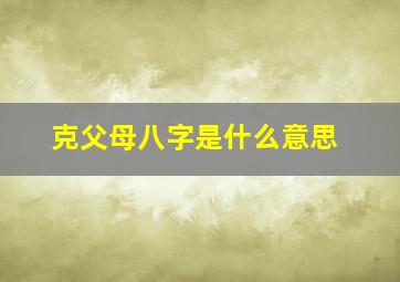 克父母八字是什么意思