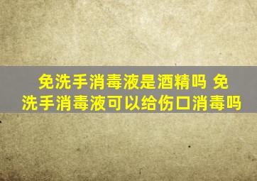 免洗手消毒液是酒精吗 免洗手消毒液可以给伤口消毒吗