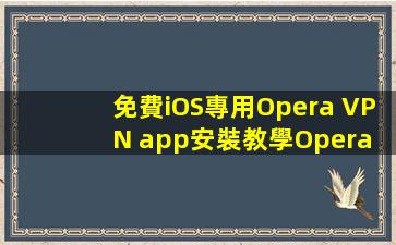 免費iOS專用Opera VPN app安裝教學Opera Taiwan