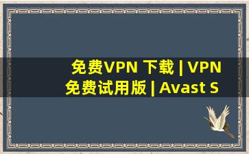 免费VPN 下载 | VPN 免费试用版 | Avast SecureLine VPN