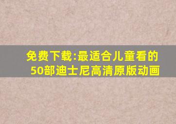 免费下载:最适合儿童看的50部迪士尼高清原版动画