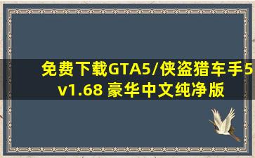 免费下载GTA5/侠盗猎车手5 v1.68 豪华中文纯净版 
