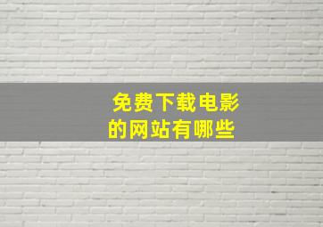 免费下载电影的网站有哪些 