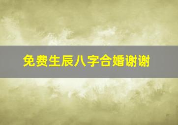 免费生辰八字合婚谢谢