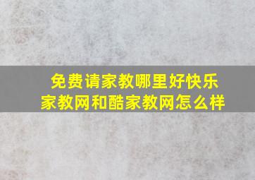 免费请家教哪里好快乐家教网和酷家教网怎么样(