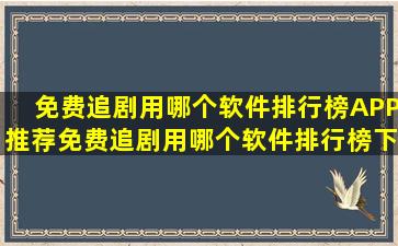 免费追剧用哪个软件排行榜APP推荐免费追剧用哪个软件排行榜下载