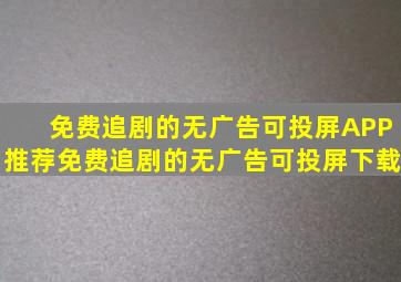 免费追剧的无广告可投屏APP推荐免费追剧的无广告可投屏下载