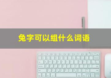 兔字可以组什么词语