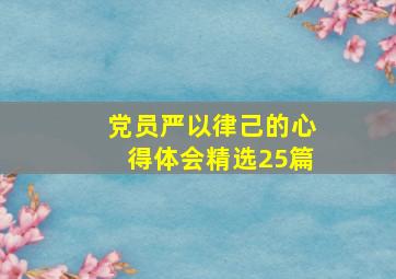 党员严以律己的心得体会(精选25篇)