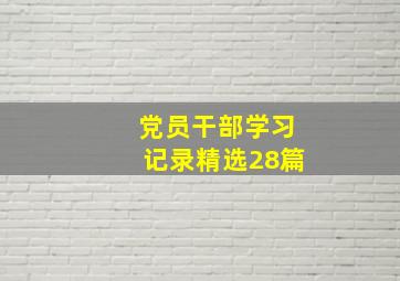 党员干部学习记录(精选28篇)