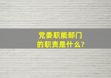 党委职能部门的职责是什么?