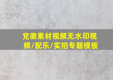 党徽素材视频无水印视频/配乐/实拍专题模板