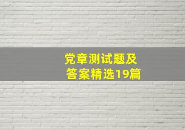 党章测试题及答案(精选19篇)