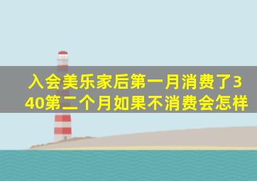 入会美乐家后,第一月消费了340,第二个月如果不消费会怎样