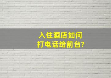 入住酒店如何打电话给前台?