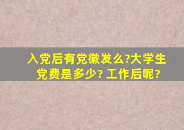 入党后有党徽发么?大学生党费是多少? 工作后呢?