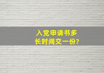 入党申请书多长时间交一份?