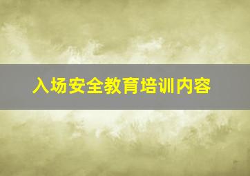 入场安全教育培训内容