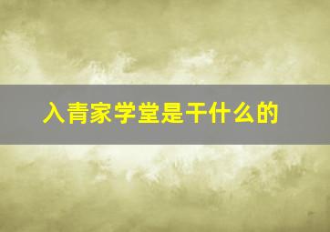 入青家学堂是干什么的