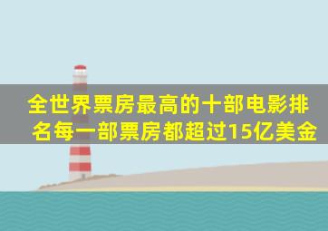 全世界票房最高的十部电影排名,每一部票房都超过15亿美金