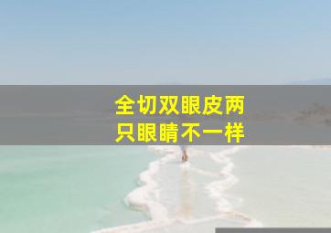 全切双眼皮两只眼睛不一样