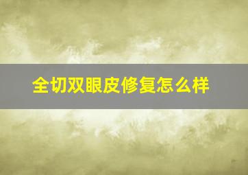 全切双眼皮修复怎么样