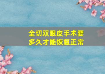 全切双眼皮手术要多久才能恢复正常